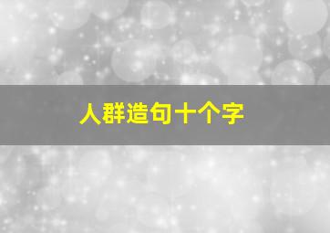 人群造句十个字