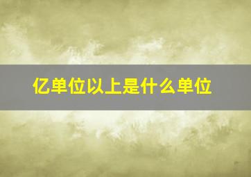 亿单位以上是什么单位