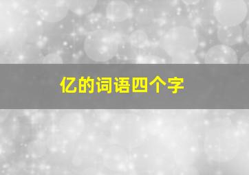 亿的词语四个字