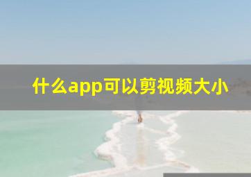 什么app可以剪视频大小