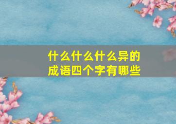 什么什么什么异的成语四个字有哪些