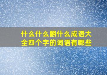 什么什么翻什么成语大全四个字的词语有哪些