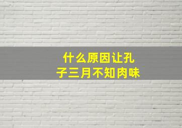 什么原因让孔子三月不知肉味