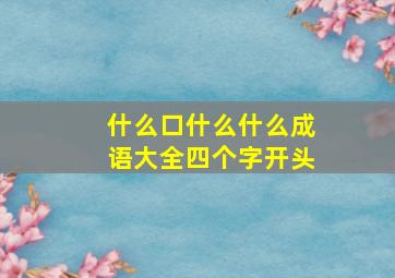 什么口什么什么成语大全四个字开头