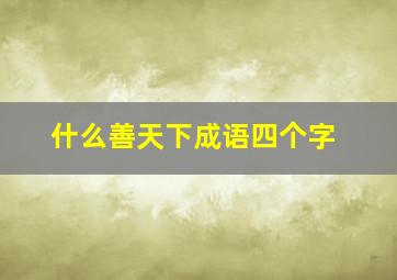 什么善天下成语四个字