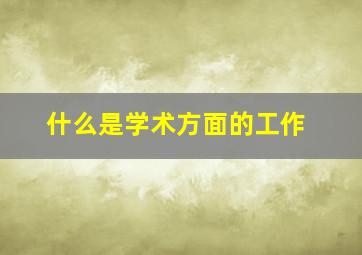 什么是学术方面的工作