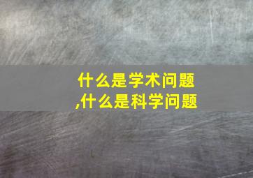 什么是学术问题,什么是科学问题