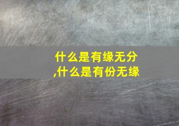 什么是有缘无分,什么是有份无缘