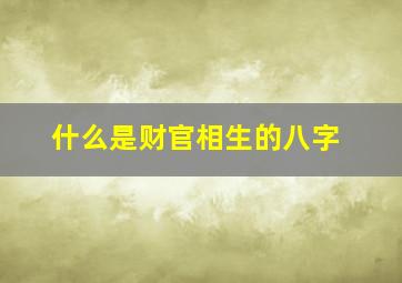 什么是财官相生的八字