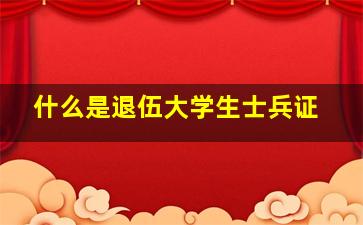 什么是退伍大学生士兵证