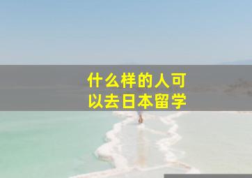 什么样的人可以去日本留学