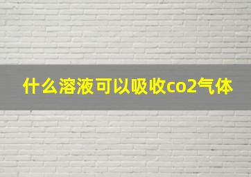 什么溶液可以吸收co2气体