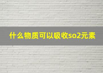 什么物质可以吸收so2元素