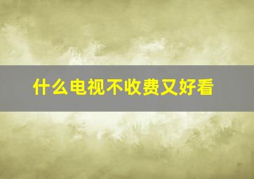 什么电视不收费又好看