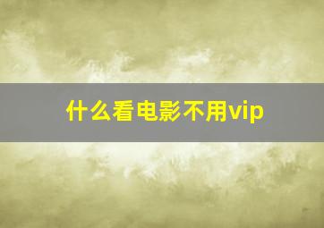 什么看电影不用vip