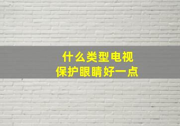 什么类型电视保护眼睛好一点