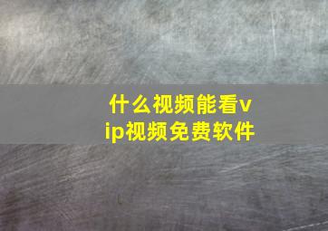 什么视频能看vip视频免费软件