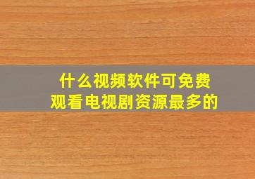 什么视频软件可免费观看电视剧资源最多的