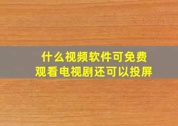 什么视频软件可免费观看电视剧还可以投屏