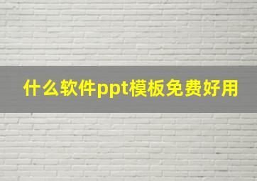 什么软件ppt模板免费好用