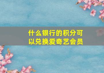 什么银行的积分可以兑换爱奇艺会员