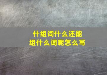 什组词什么还能组什么词呢怎么写