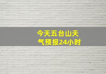 今天五台山天气预报24小时