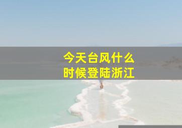 今天台风什么时候登陆浙江