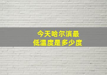 今天哈尔滨最低温度是多少度