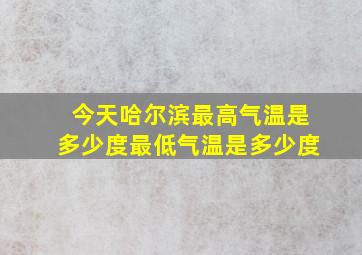 今天哈尔滨最高气温是多少度最低气温是多少度