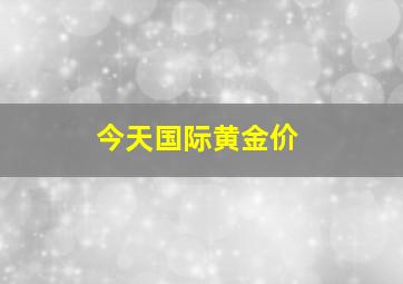 今天国际黄金价