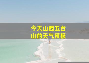 今天山西五台山的天气预报