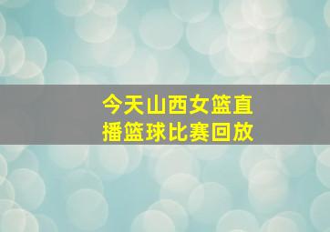 今天山西女篮直播篮球比赛回放