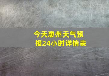 今天惠州天气预报24小时详情表