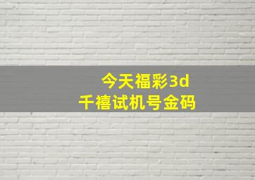 今天福彩3d千禧试机号金码