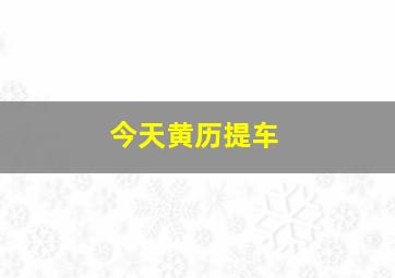 今天黄历提车