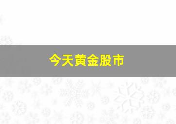 今天黄金股市