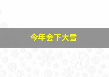 今年会下大雪