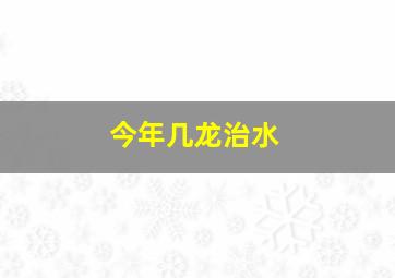 今年几龙治水