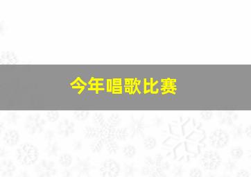 今年唱歌比赛