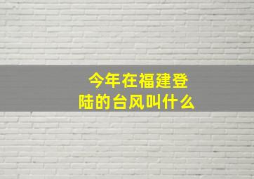 今年在福建登陆的台风叫什么