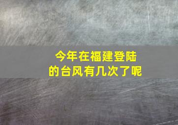 今年在福建登陆的台风有几次了呢