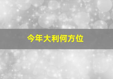 今年大利何方位