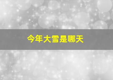 今年大雪是哪天