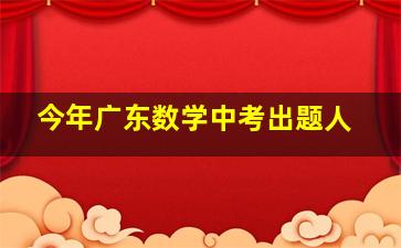 今年广东数学中考出题人