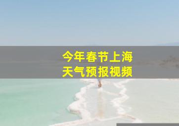 今年春节上海天气预报视频