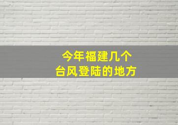 今年福建几个台风登陆的地方