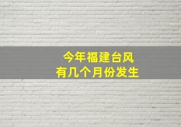 今年福建台风有几个月份发生