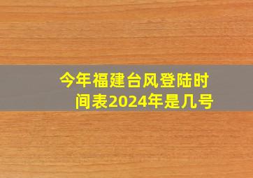 今年福建台风登陆时间表2024年是几号