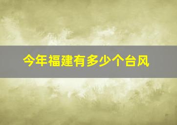 今年福建有多少个台风